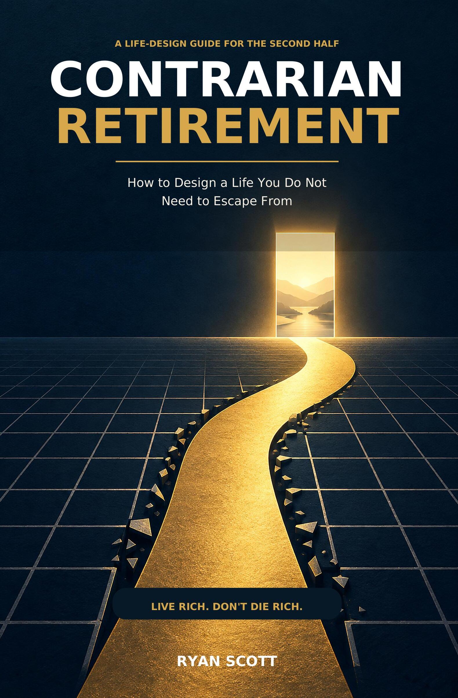 Contrarian Retirement — How to Design a Life You Do Not Need to Escape From, by Ryan Scott